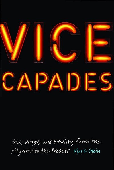 Cover for Mark Stein · Vice Capades: Sex, Drugs, and Bowling from the Pilgrims to the Present (Hardcover Book) (2017)