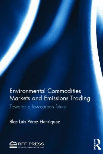 Cover for Blas Luis Perez Henriquez · Environmental Commodities Markets and Emissions Trading: Towards a Low-Carbon Future (Innbunden bok) (2012)