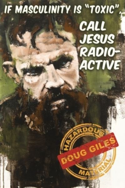 Cover for Doug Giles · If Masculinity is 'Toxic' Call Jesus Radioactive (Paperback Book) (2020)