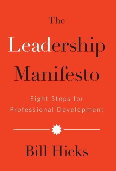 The Leadership Manifesto: Eight Steps for Professional Development - Bill Hicks - Books - Lioncrest Publishing - 9781619617940 - October 5, 2017