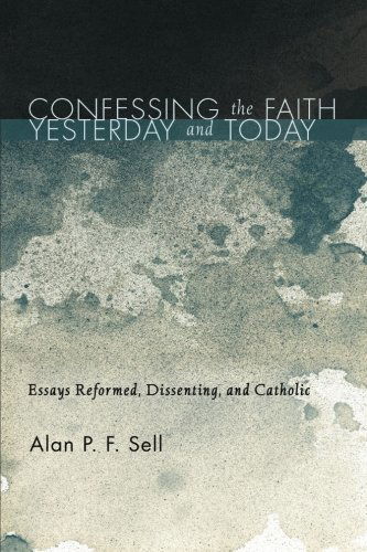 Cover for Alan P.f. Sell · Confessing the Faith Yesterday and Today: Essays Reformed, Dissenting, and Catholic (Taschenbuch) (2013)