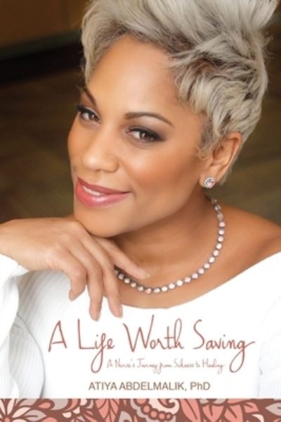 A Life Worth Saving: A Nurse's Journey from Sickness to Healing - Abdelmalik, Atiya, PhD - Bøger - Xulon Press - 9781630506940 - May 9, 2020