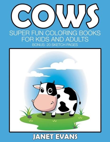 Cover for Janet Evans · Cows: Super Fun Coloring Books for Kids and Adults (Bonus: 20 Sketch Pages) (Taschenbuch) (2014)