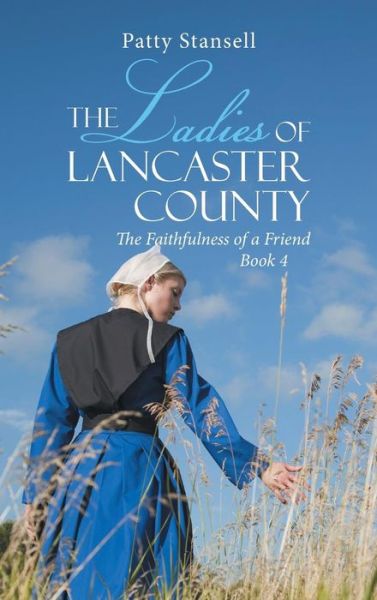 Cover for Stansell Patty Stansell · The Ladies of Lancaster County: The Faithfulness of a Friend: Book 4 - The Ladies of Lancaster County (Gebundenes Buch) (2019)