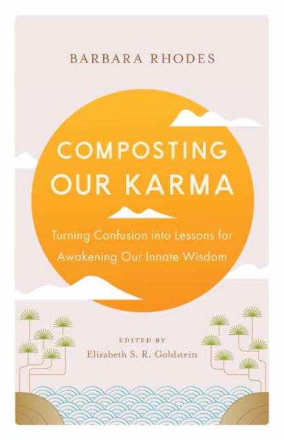 Barbara Rhodes · Composting Our Karma: Turning Confusion into Lessons for Awakening Our Innate Wisdom (Paperback Book) (2024)