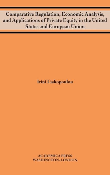 Cover for Irini Liakopoulou · Comparative Regulation, Economic Analysis, and Applications of Private Equity in the United States and European Union (Hardcover Book) (2020)