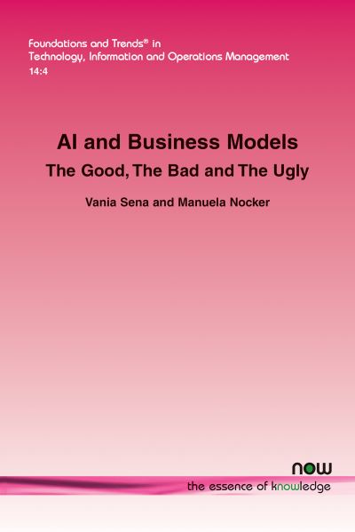 Cover for Vania Sena · AI and Business Models: The Good, The Bad and The Ugly - Foundations and Trends (R) in Technology, Information and Operations Management (Paperback Book) (2021)