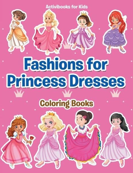 Cover for Activibooks For Kids · Fashions for Princess Dresses Coloring Books (Paperback Book) (2016)