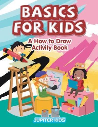 Cover for Jupiter Kids · Basics for Kids: A How to Draw Activity Book (Paperback Book) (2016)