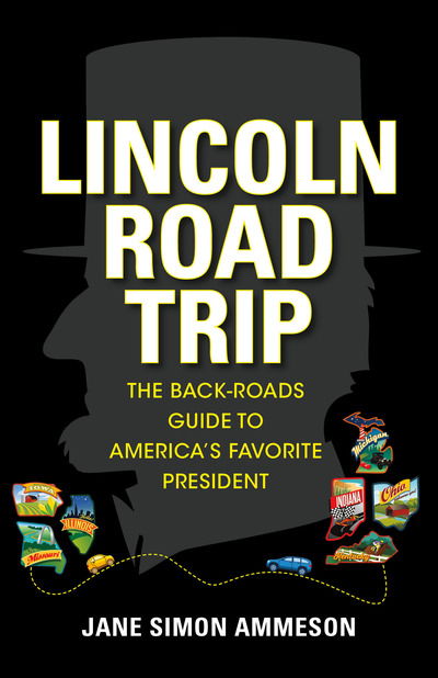 Cover for Jane Simon Ammeson · Lincoln Road Trip: The Back-Roads Guide to America's Favorite President (Hardcover Book) (2019)