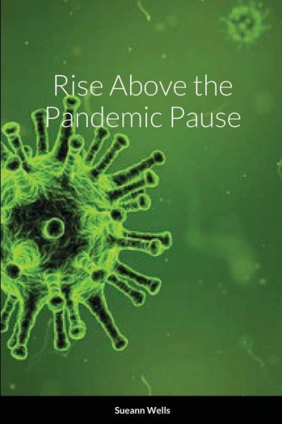 Cover for Sueann Wells · Rise Above the Pandemic Pause (Paperback Book) (2020)