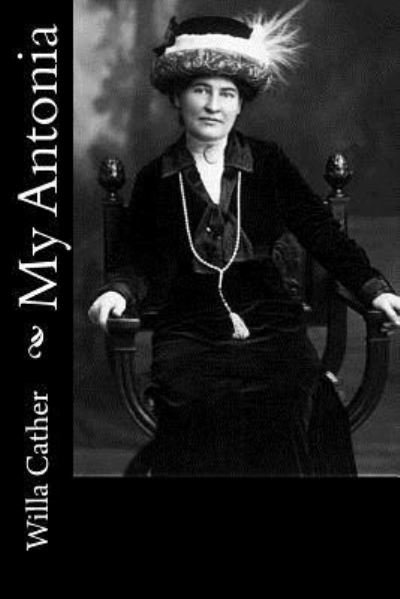 My Antonia - Willa Cather - Bøger - Createspace Independent Publishing Platf - 9781717304940 - 23. april 2018