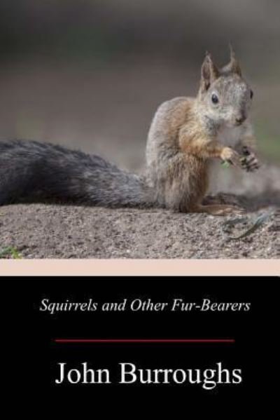 Squirrels and Other Fur-Bearers - John Burroughs - Książki - Createspace Independent Publishing Platf - 9781719256940 - 30 maja 2018