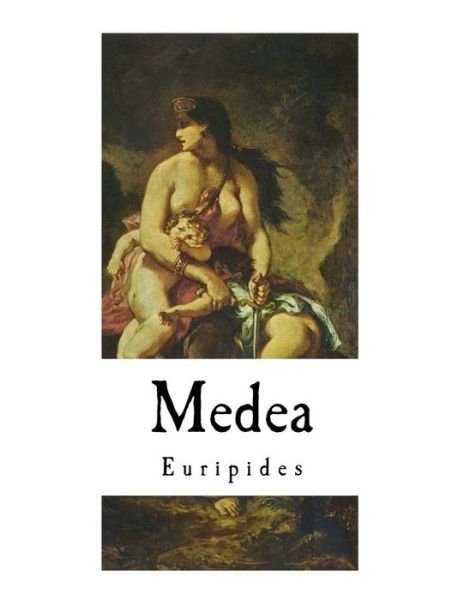 Medea - Euripides - Books - Createspace Independent Publishing Platf - 9781722733940 - July 10, 2018