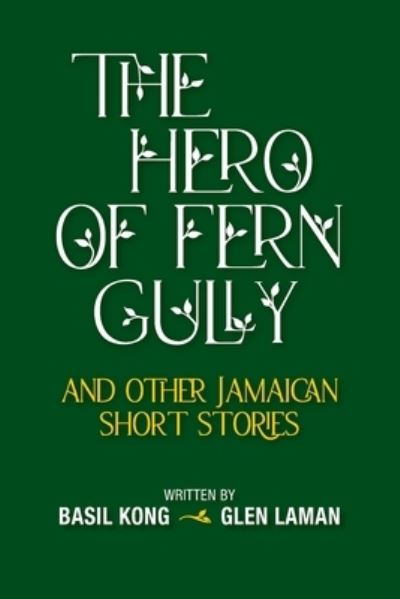 The Hero of Fern Gully and Other Jamaican Short Stories (Paperback) - Basil Kong - Książki - Minna Press - 9781735306940 - 7 maja 2021