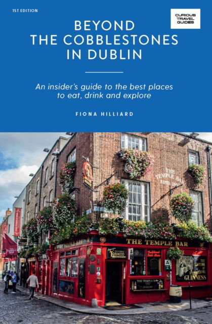 Cover for Fiona Hilliard · Beyond the Cobblestones in Dublin: An Insider’s Guide to the Best Places to Eat, Drink and Explore - Curious Travel Guides (Paperback Book) (2023)