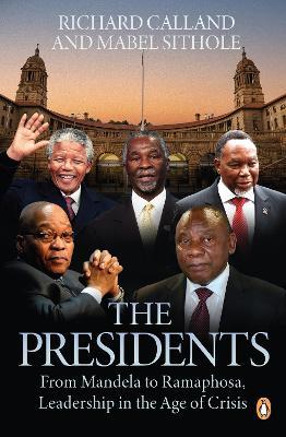 Cover for Richard Calland · The Presidents: From Mandela to Ramaphosa, Leadership in the Age of Crisis (Paperback Book) (2022)