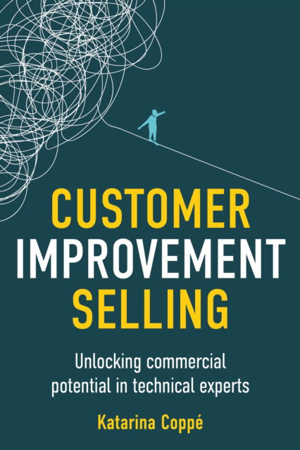 Customer Improvement Selling: Unlocking commercial potential in technical experts - Katarina Coppe - Bøger - Rethink Press - 9781781338940 - 7. maj 2025