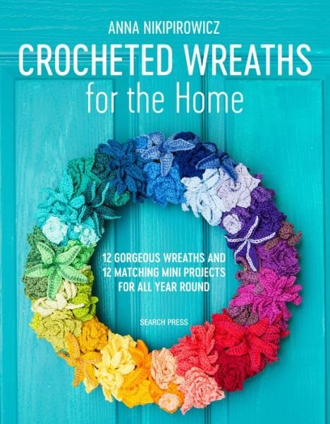 Cover for Anna Nikipirowicz · Crocheted Wreaths for the Home: 12 Gorgeous Wreaths and 12 Matching Mini Projects for All Year Round (Paperback Book) (2020)