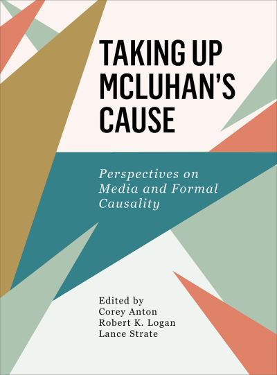 Cover for Taking Up McLuhan's Cause: Perspectives on Media and Formal Causality (Hardcover Book) (2017)