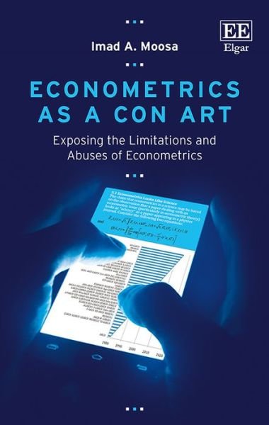 Cover for Imad A. Moosa · Econometrics as a Con Art: Exposing the Limitations and Abuses of Econometrics (Gebundenes Buch) (2017)