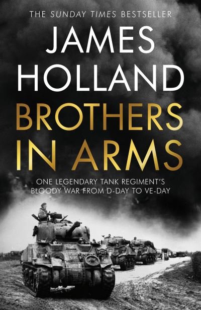 Brothers in Arms: One Legendary Tank Regiment's Bloody War from D-Day to VE-Day - James Holland - Books - Transworld Publishers Ltd - 9781787633940 - September 30, 2021