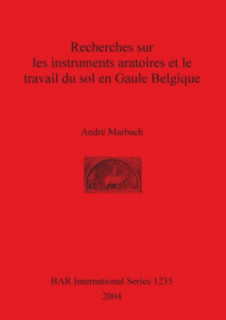 Cover for Andre? Marbach · Recherches sur les instruments aratoires et le travail du sol en Gaule Belgique (Book) (2004)