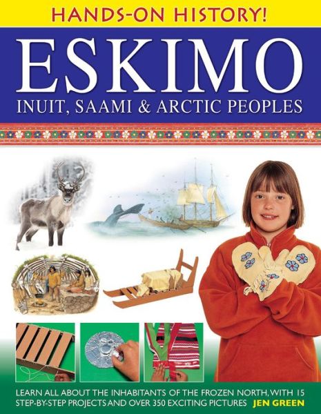 Cover for Dr Jen Green · Hands-on History! Eskimo Inuit, Saami &amp; Arctic Peoples: Learn All About the Inhabitants of the Frozen North, with 15 Step-by-step Projects and Over 350 Exciting Pictures (Hardcover Book) (2013)