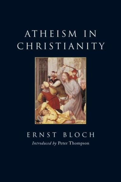 Atheism in Christianity: The Religion of the Exodus and the Kingdom - Ernst Bloch - Kirjat - Verso Books - 9781844673940 - maanantai 1. kesäkuuta 2009