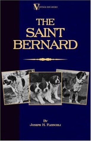 Cover for Joseph H. Fleischli · The Saint Bernard - a Presentation of the Origin, History and Development of This Noble Breed, Along with a Discussion of Its Care, Showing, Physical ... (A Vintage Dog Books Breed Classic) (Taschenbuch) (2006)