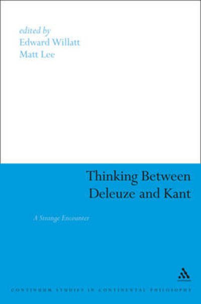 Thinking Between Deleuze and Kant: a Strange Encounter (Bloomsbury Studies in Continental Philosophy) - Matt Lee - Libros - Bloomsbury Academic - 9781847065940 - 1 de agosto de 2009