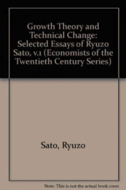 Cover for Ryuzo Sato · Growth Theory and Technical Change: The Selected Essays of Ryuzo Sato Volume One - Economists of the Twentieth Century series (Hardcover Book) (1996)