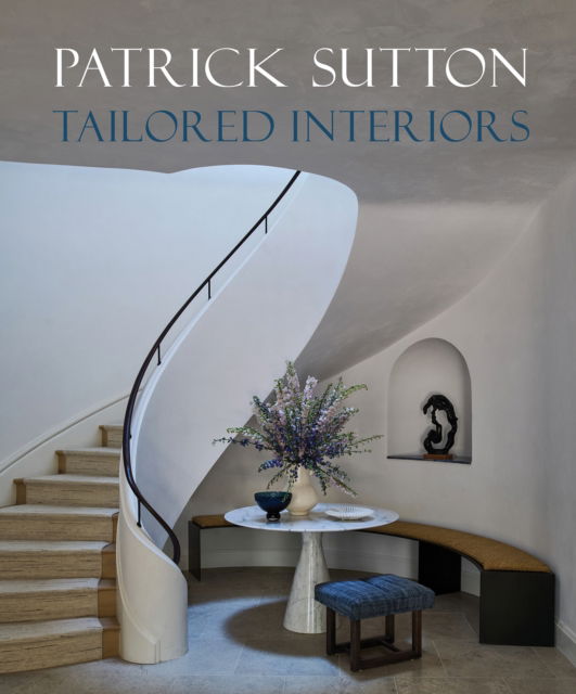 Cover for Patrick Sutton · Tailored Interiors: The Bespoke Designs of Patrick Sutton, Crafted Through the Power of Listening (Hardcover Book) (2025)