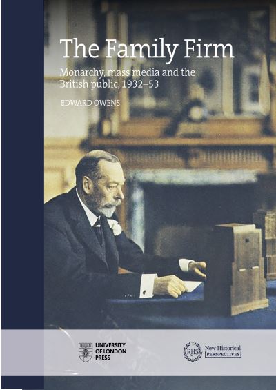 Cover for Edward Owens · The Family Firm: Monarchy, Mass Media and the British Public, 1932-53 - New Historical Perspectives (Hardcover Book) (2019)