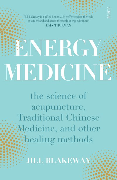 Cover for Blakeway, Jill (Practitioner of Chinese Medicine) · Energy Medicine: the science of acupuncture, Traditional Chinese Medicine, and other healing methods (Paperback Book) (2019)