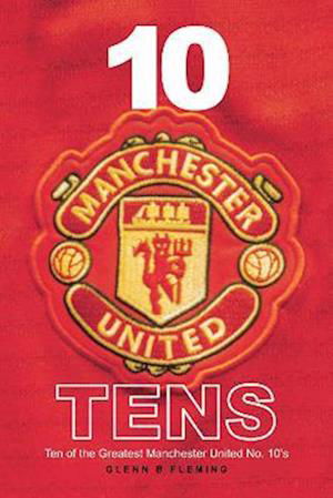 Cover for Glenn B Fleming · 10 Manchester United Tens: Ten of the Greatest Manchester United No. 10's (Paperback Book) (2023)