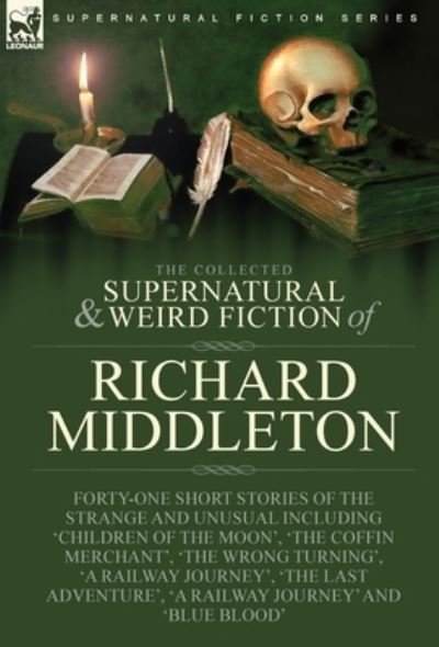 Cover for Richard Middleton · The Collected Supernatural and Weird Fiction of Richard Middleton: Forty-One Short Stories of the Strange and Unusual Including 'Children of the Moon', 'The Coffin Merchant', 'The Wrong Turning', 'A Railway Journey', 'The Last Adventure', 'A Railway Journ (Inbunden Bok) (2022)