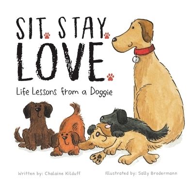 Cover for Chalaine Kilduff · Sit. Stay. Love. Life Lessons from a Doggie (Taschenbuch) (2021)