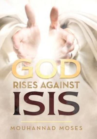 God Rises Against Isis - Mouhannad Moses - Books - WestBow Press - 9781973625940 - May 17, 2018