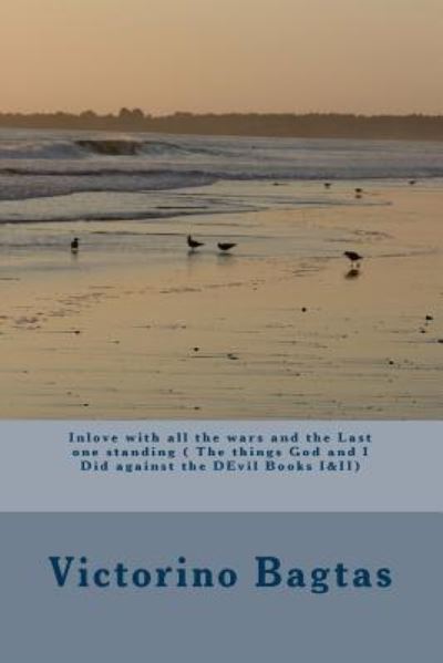 Inlove with all the wars and the Last one standing ( The things God and I Did against the DEvil Books I&II) - Victorino Dy Bagtas Jr - Kirjat - Createspace Independent Publishing Platf - 9781976202940 - torstai 7. syyskuuta 2017