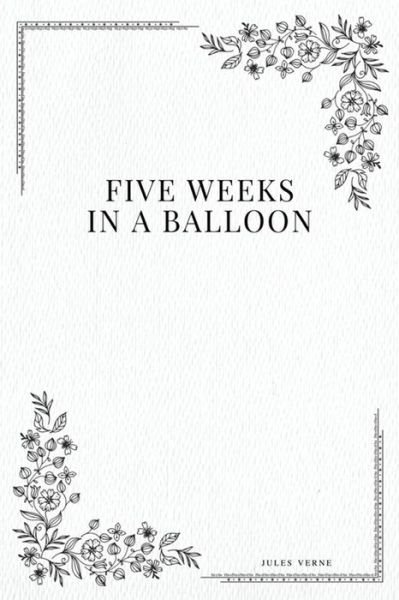 Five Weeks in a Balloon - Jules Verne - Kirjat - Createspace Independent Publishing Platf - 9781979214940 - sunnuntai 29. lokakuuta 2017