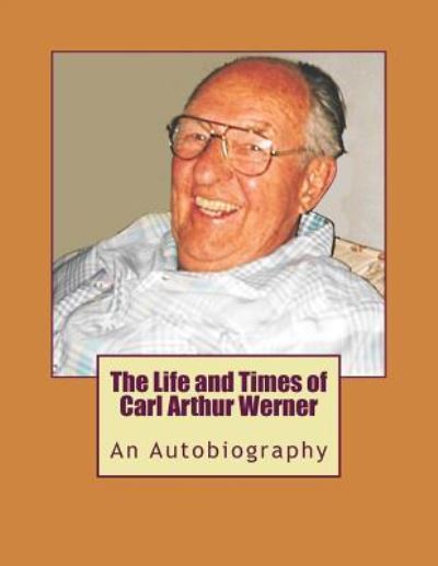 Cover for Carl Arthur Werner · The Life and Times of Carl Arthur Werner (Paperback Book) (2017)