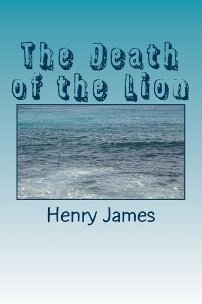 The Death of the Lion - Henry James - Bøger - Createspace Independent Publishing Platf - 9781984979940 - 9. februar 2018