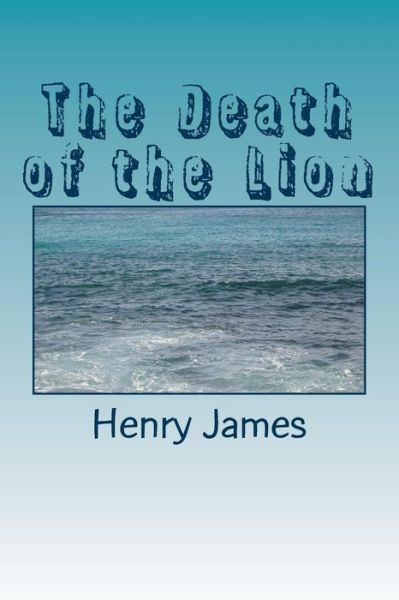 The Death of the Lion - Henry James - Książki - Createspace Independent Publishing Platf - 9781984979940 - 9 lutego 2018