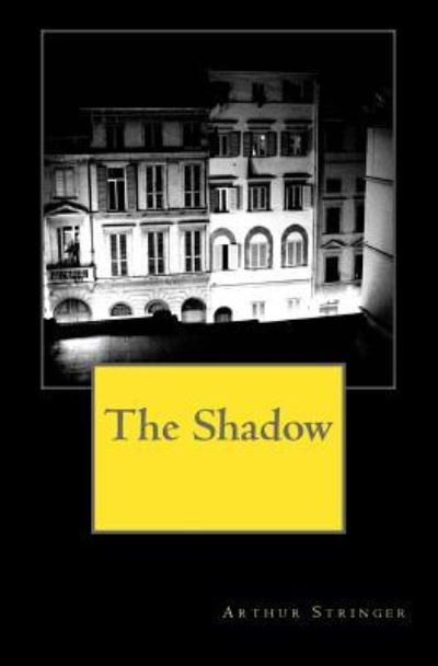 The Shadow - Arthur Stringer - Bücher - Createspace Independent Publishing Platf - 9781985039940 - 1913