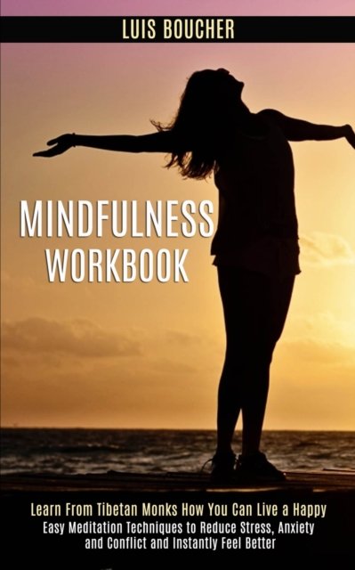 Cover for Luis Boucher · Mindfulness Workbook: Learn From Tibetan Monks How You Can Live a Happy (Easy Meditation Techniques to Reduce Stress, Anxiety and Conflict and Instantly Feel Better) (Paperback Book) (2020)