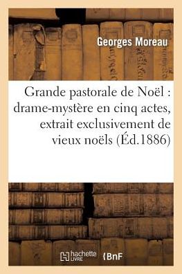 Cover for Moreau-g · Grande Pastorale De Noel: Drame-mystere en Cinq Actes, Extrait Exclusivement De Vieux Noels (Taschenbuch) (2018)