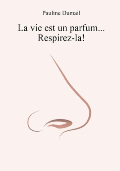 Cover for Pauline Dumail · La vie est un parfum, respirez-la ! (Paperback Book) (2021)