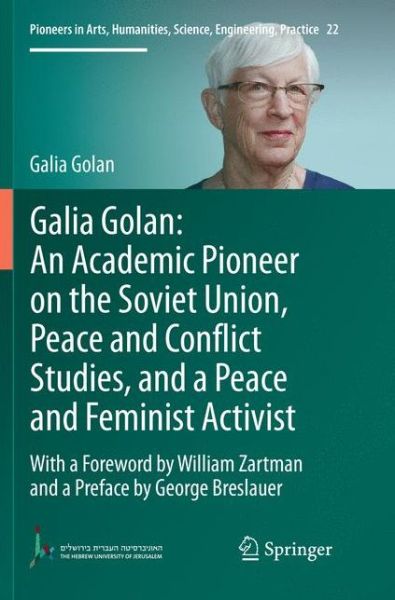 Galia Golan: An Academic Pioneer on the Soviet Union, Peace and Conflict Studies, and a Peace and Feminist Activist: With a Foreword by William Zartman  and a Preface by George Breslauer - Pioneers in Arts, Humanities, Science, Engineering, Practice - Galia Golan - Książki - Springer Nature Switzerland AG - 9783030069940 - 20 grudnia 2018