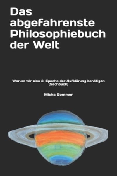 Cover for Misha Sommer · Das abgefahrenste Philosophiebuch der Welt: Warum wir eine 2. Epoche der Aufklarung benoetigen (Sachbuch) (Paperback Book) (2021)